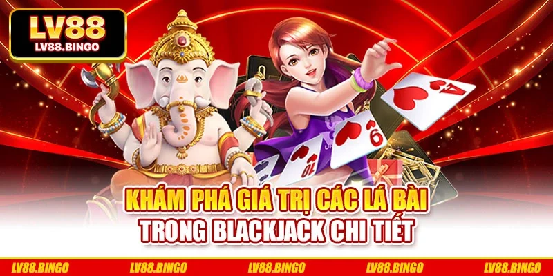 Khám phá giá trị các lá bài trong blackjack chi tiết Khám phá giá trị các lá bài trong blackjack chi tiết