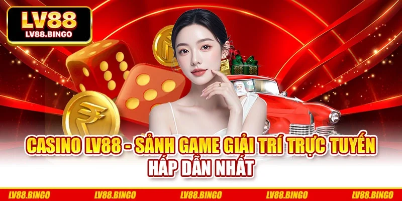 Casino Lv88 - Sảnh Game Giải Trí Trực Tuyến Hấp Dẫn Nhất