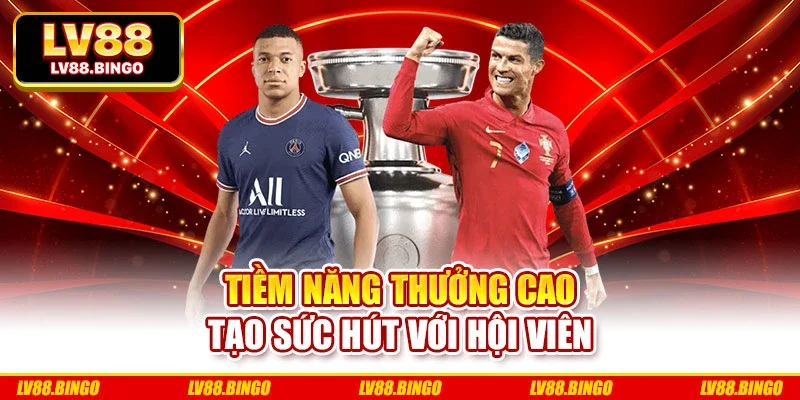 Tiềm năng thưởng cao tạo sức hút với hội viên