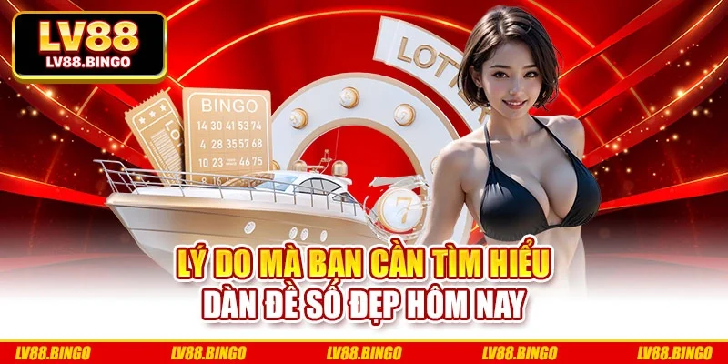 Lý do mà bạn cần tìm hiểu dàn đề số đẹp hôm nay