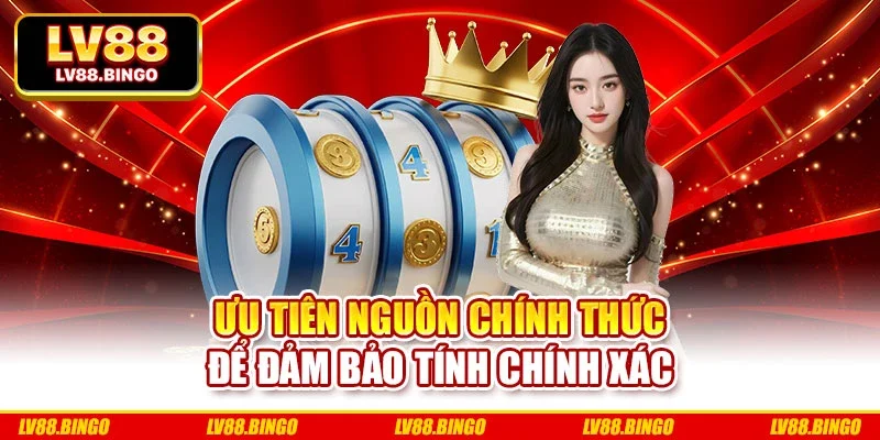 Ưu tiên nguồn chính thức để đảm bảo tính chính xác Ưu tiên nguồn chính thức để đảm bảo tính chính xác