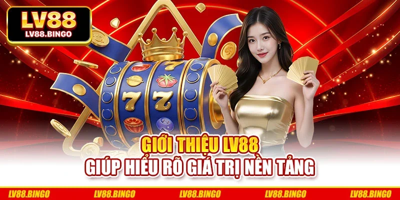 Giới thiệu LV88 giúp hiểu rõ giá trị nền tảng Giới thiệu LV88 giúp hiểu rõ giá trị nền tảng