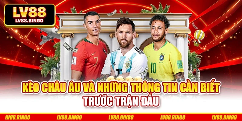 Kèo châu Âu và những thông tin cần biết trước trận đấu Kèo châu Âu và những thông tin cần biết trước trận đấu