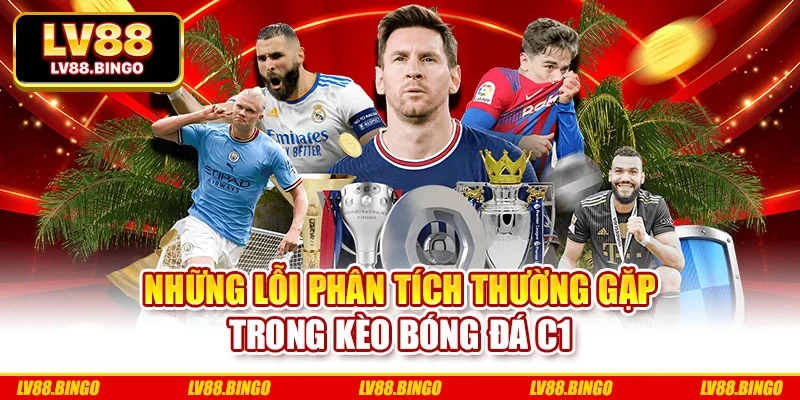 Những lỗi phân tích thường gặp trong kèo bóng đá C1 Những lỗi phân tích thường gặp trong kèo bóng đá C1