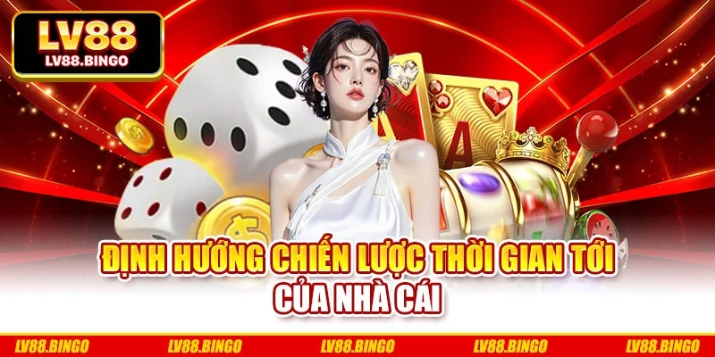 Định hướng chiến lược thời gian tới của nhà cái Định hướng chiến lược thời gian tới của nhà cái