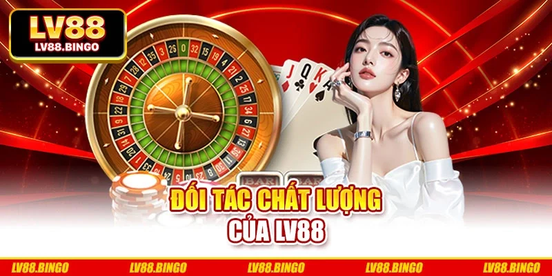 Đối tác chất lượng của Lv88 Đối tác chất lượng của Lv88