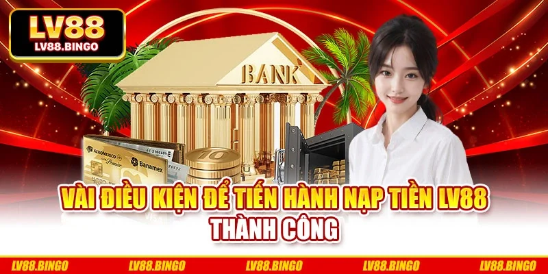 Vài điều kiện để tiến hành nạp tiền Lv88 thành công