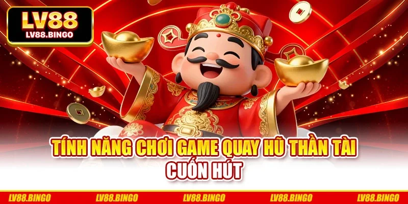 Tính năng chơi game quay hũ thần tài cuốn hút