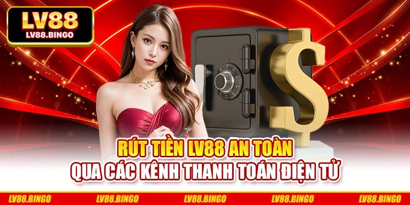 Rút tiền LV88 an toàn qua các kênh thanh toán điện tử Rút tiền LV88 an toàn qua các kênh thanh toán điện tử
