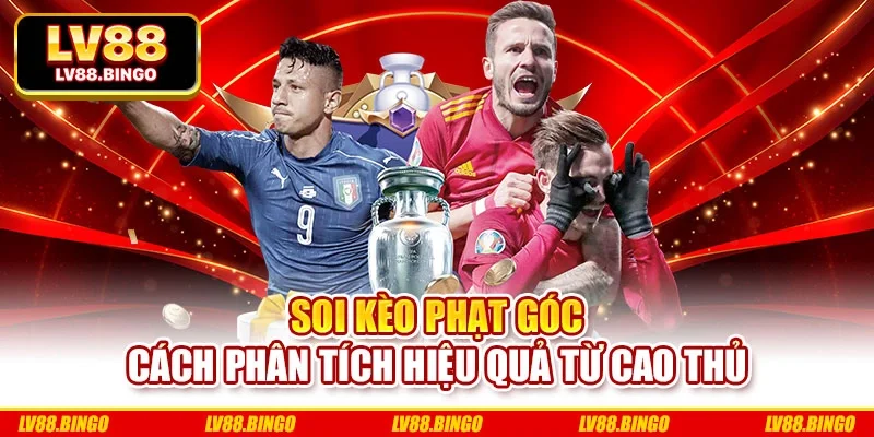 Soi Kèo Phạt Góc - Cách Phân Tích Hiệu Quả Từ Cao Thủ