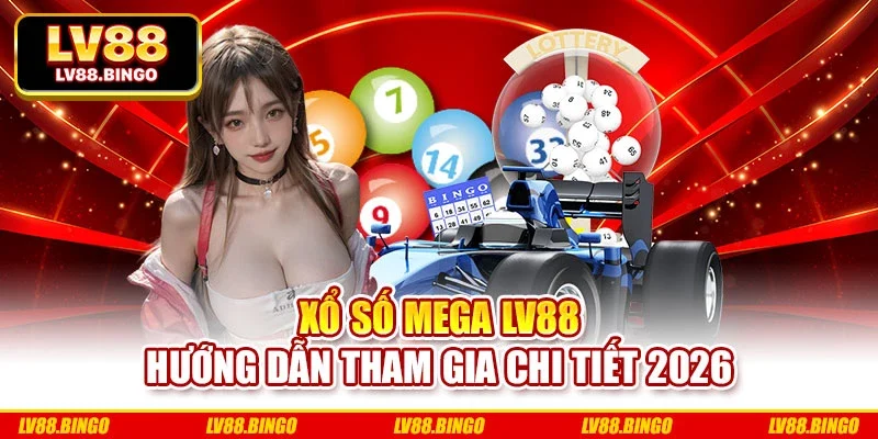 Xổ Số Mega LV88 – Hướng Dẫn Tham Gia Chi Tiết 2026